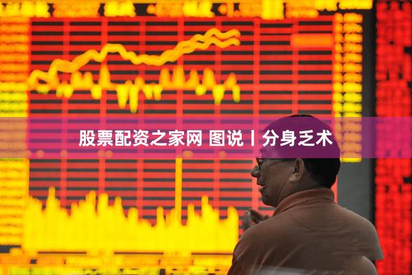 股票配资之家网 图说丨分身乏术