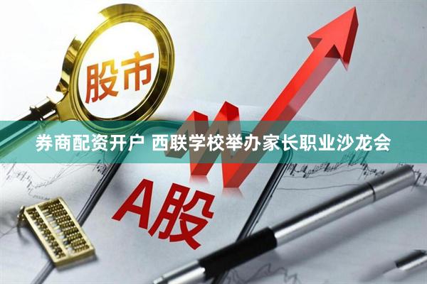 券商配资开户 西联学校举办家长职业沙龙会
